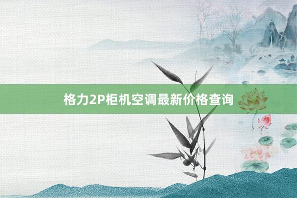 格力2P柜机空调最新价格查询