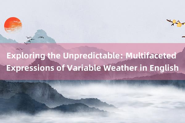 Exploring the Unpredictable: Multifaceted Expressions of Variable Weather in English